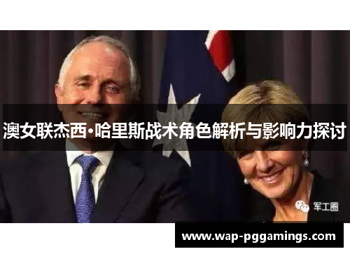 澳女联杰西·哈里斯战术角色解析与影响力探讨 澳女联杰西·哈里斯战术角色解析与影响力探讨