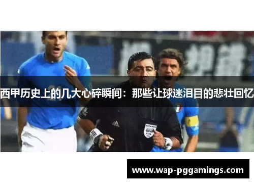 西甲历史上的几大心碎瞬间：那些让球迷泪目的悲壮回忆