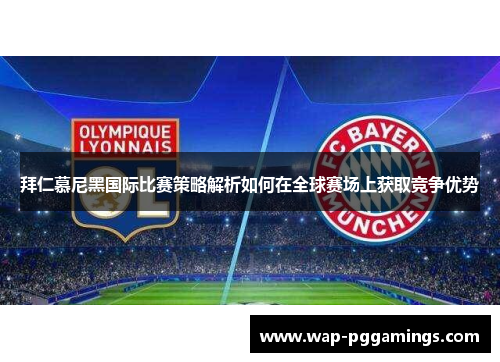 拜仁慕尼黑国际比赛策略解析如何在全球赛场上获取竞争优势
