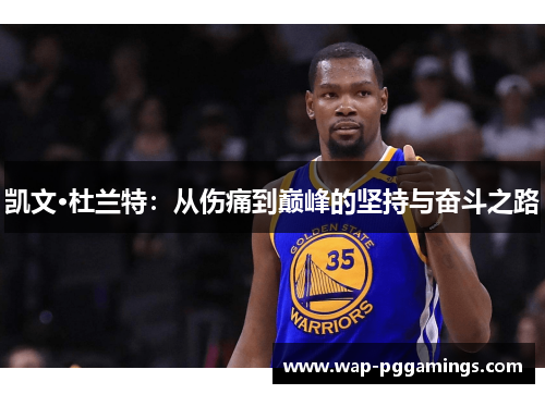 凯文·杜兰特：从伤痛到巅峰的坚持与奋斗之路