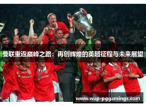 曼联重返巅峰之路：再创辉煌的英超征程与未来展望