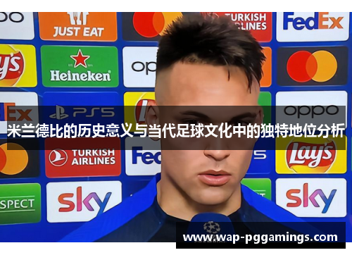 米兰德比的历史意义与当代足球文化中的独特地位分析 米兰德比的历史意义与当代足球文化中的独特地位分析