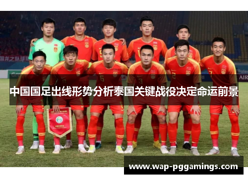 中国国足出线形势分析泰国关键战役决定命运前景