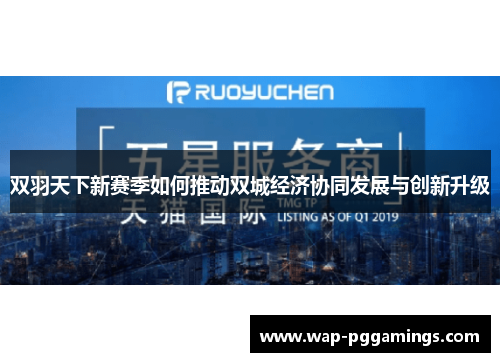 双羽天下新赛季如何推动双城经济协同发展与创新升级 双羽天下新赛季如何推动双城经济协同发展与创新升级