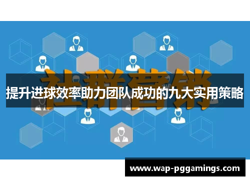 提升进球效率助力团队成功的九大实用策略