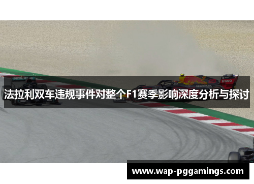 法拉利双车违规事件对整个F1赛季影响深度分析与探讨