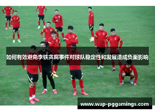 如何有效避免李铁贪腐事件对球队稳定性和发展造成负面影响