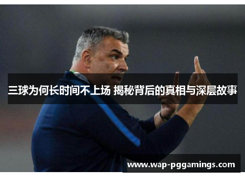 三球为何长时间不上场 揭秘背后的真相与深层故事