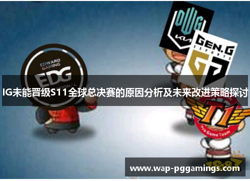 IG未能晋级S11全球总决赛的原因分析及未来改进策略探讨 IG未能晋级S11全球总决赛的原因分析及未来改进策略探讨