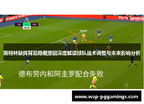 斯特林缺阵背后隐藏原因深度解读球队战术调整与未来影响分析