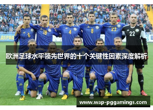 欧洲足球水平领先世界的十个关键性因素深度解析
