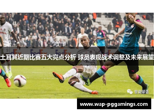 土耳其近期比赛五大亮点分析 球员表现战术调整及未来展望