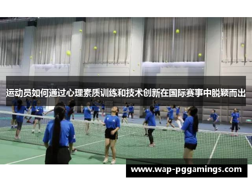 运动员如何通过心理素质训练和技术创新在国际赛事中脱颖而出